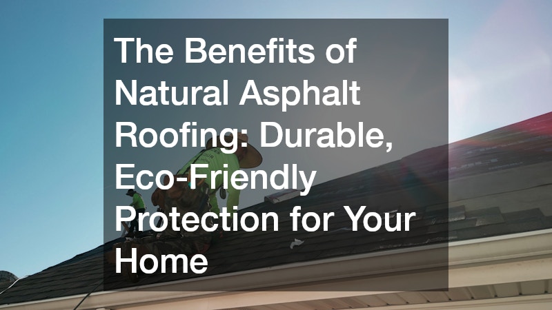 The Benefits of Natural Asphalt Roofing  Durable, Eco-Friendly Protection for Your Home