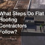 What Steps Do Flat Roofing Contractors Follow?