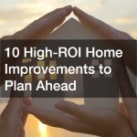 10 High-ROI Home Improvements to Plan Ahead