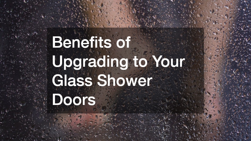 Benefits of Upgrading to Your Glass Shower Doors