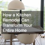 How a Kitchen Remodel Can Transform Your Entire Home