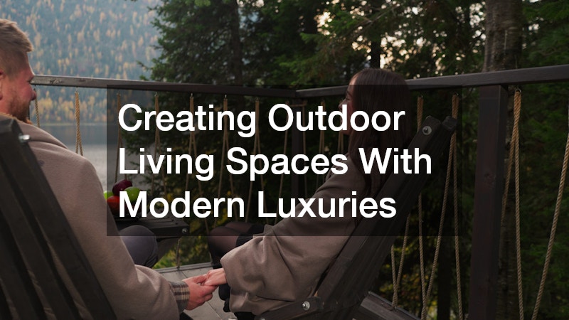 Creating Outdoor Living Spaces With Modern Luxuries