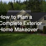 How to Plan a Complete Exterior Home Makeover