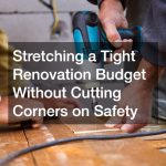 Stretching a Tight Renovation Budget Without Cutting Corners on Safety
