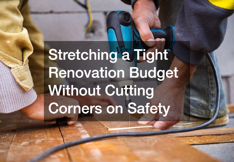 Stretching a Tight Renovation Budget Without Cutting Corners on Safety